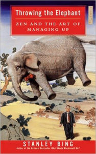 Title: Throwing the Elephant: Zen and the Art of Managing Up, Author: Stanley Bing