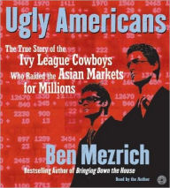 Title: Ugly Americans: The True Story of the Ivy League Cowboys Who Raided the Asian Markets for Millions, Author: Ben Mezrich