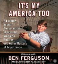 Title: It's My America Too: A Leading Young Conservative Shares His Views on Politics and Other Matters of Importance, Author: Ben Ferguson