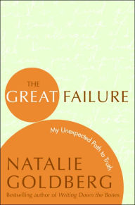 Title: The Great Failure: My Unexpected Path to Truth, Author: Natalie Goldberg