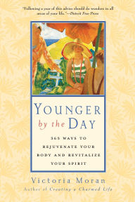 Title: Younger by the Day: 365 Ways to Rejuvenate Your Body and Revitalize Your Spirit, Author: Victoria Moran