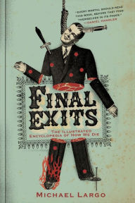 Title: Final Exits: The Illustrated Encyclopedia of How We Die, Author: Michael Largo