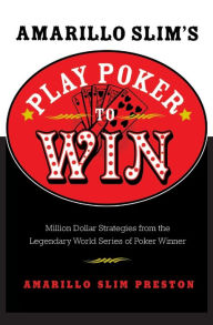 Title: Amarillo Slim's Play Poker to Win: Million Dollar Strategies from the Legendary World Series of Poker Winner, Author: Amarillo Slim Preston