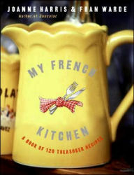 Title: My French Kitchen: A Book of 120 Treasured Recipes, Author: Joanne Harris