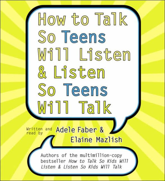 How to Talk So Teens Will Listen and Listen So Teens Will Talk
