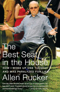 Title: The Best Seat in the House: How I Woke Up One Tuesday and Was Paralyzed for Life, Author: Allen Rucker