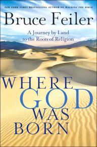 Title: Where God Was Born: A Journey by Land to the Roots of Religion, Author: Bruce Feiler