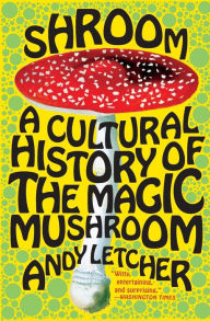 Title: Shroom: A Cultural History of the Magic Mushroom, Author: Andy Letcher