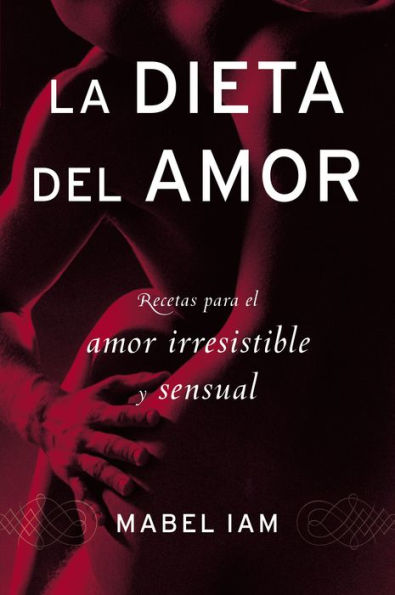 La dieta del amor: Recetas para el amor irresistible y sensuall