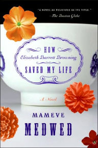 Title: How Elizabeth Barrett Browning Saved My Life, Author: Mameve Medwed