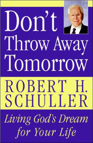 Title: Don't Throw Away Tomorrow: Living God's Dream for Your Life, Author: Robert H. Schuller