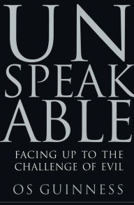 Title: Unspeakable: Facing Up to the Challenge of Evil, Author: Os Guinness