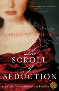 Title: The Scroll of Seduction: A Novel of Power, Madness, and Royalty, Author: Gioconda Belli