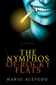 Title: The Nymphos of Rocky Flats: A Novel, Author: Mario Acevedo