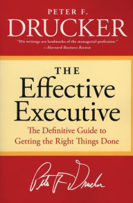 Title: Effective Executive: The Definitive Guide to Getting the Right Things Done, Author: Peter F. Drucker