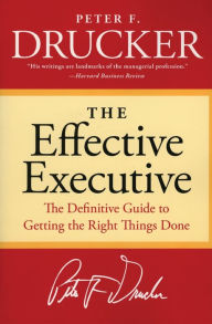 Title: The Effective Executive: The Definitive Guide to Getting the Right Things Done, Author: Peter F. Drucker
