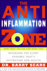 Title: The Anti-Inflammation Zone: Reversing the Silent Epidemic That's Destroying Our Health, Author: Barry Sears