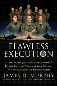 Title: Flawless Execution: Use the Techniques and Systems of America's Fighter Pilots to Perform at Your Peak and Win the Battles of the Business World, Author: Phaze & Absolute