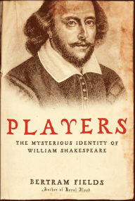 Title: Players: The Mysterious Identity of William Shakespeare, Author: Bertram Fields