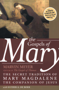 Title: The Gospels of Mary: The Secret Tradition of Mary Magdalene, the Companion of Jesus, Author: Marvin W. Meyer