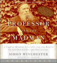 Title: Professor and the Madman: A Tale of Murder, Insanity, and the Making of the Oxford English Dictionary, Author: Simon Winchester