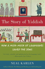 Title: The Story of Yiddish: How a Mish-Mosh of Languages Saved the Jews, Author: Neal Karlen