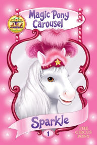 Title: Sparkle the Circus Pony (Magic Pony Carousel Series #1), Author: Poppy Shire