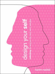 Title: Design Your Self: Rethinking the Way You Live, Love, Work, and Play, Author: Karim Rashid