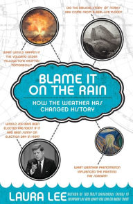 Title: Blame It on the Rain: How the Weather Has Changed History, Author: Laura Lee