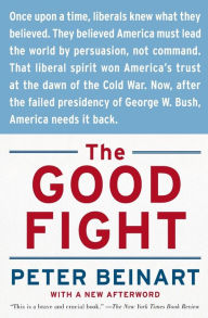 Title: The Good Fight: Why Liberals---and Only Liberals---Can Win the War on Terror and Make America Great Again, Author: Peter Beinart