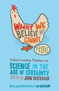 Title: What We Believe but Cannot Prove: Today's Leading Thinkers on Science in the Age of Certainty, Author: John Brockman