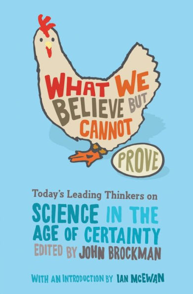What We Believe but Cannot Prove: Today's Leading Thinkers on Science the Age of Certainty