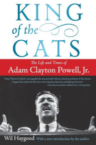 Title: King of the Cats: The Life and Times of Adam Clayton Powell, Jr., Author: WIl Haygood