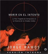 Title: Morir en el Intento: La Peor Tragedia de Inmigrantes en la Historia de los Estados Unidos, Author: Jorge Ramos