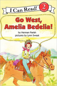 Title: Go West, Amelia Bedelia!, Author: Herman Parish