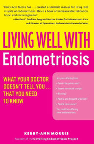 Title: Living Well with Endometriosis: What Your Doctor Doesn't Tell You...That You Need to Know, Author: Kerry-Ann Morris