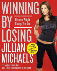 Title: Winning by Losing: Drop the Weight, Change Your Life, Author: Jillian Michaels