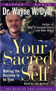 Title: Your Sacred Self: Making the Decision to Be Free, Author: Wayne W. Dyer