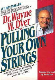 Title: Pulling Your Own Strings: Dynamic Techniques for Dealing with Other People and Living Your Life as You Choose, Author: Wayne W. Dyer