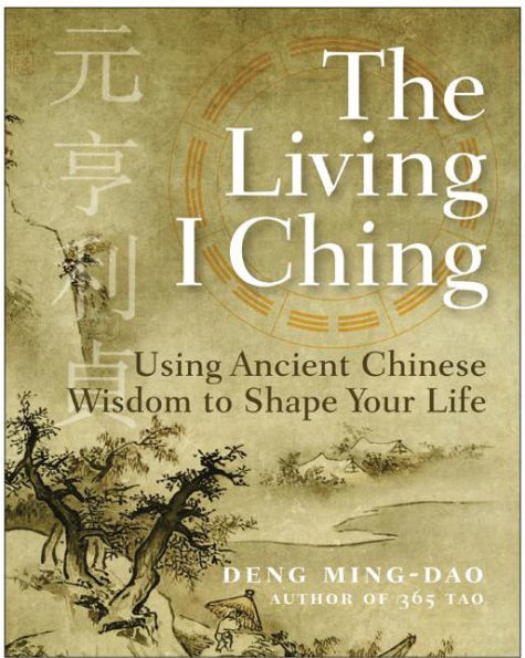 The Living I Ching: Using Ancient Chinese Wisdom to Shape Your Life