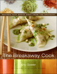 Title: Breakaway Cook: Recipes that Break Away from the Ordinary, Author: Eric Gower