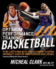 Title: Optimum Performance Training: Basketball: Play Like a Pro with the Ultimate Custom Workout Used by NBA Players and Teams, Author: Micheal Clark