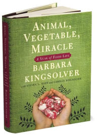 Title: Animal, Vegetable, Miracle: A Year of Food Life, Author: Barbara Kingsolver