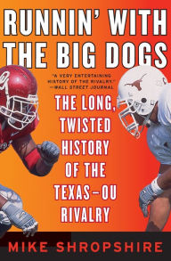 Title: Runnin' with the Big Dogs: The Long, Twisted History of the Texas-OU Rivalry, Author: Mike Shropshire