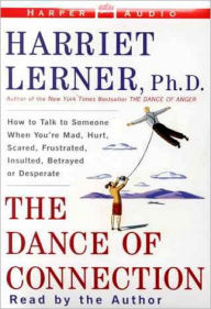 Title: The Dance of Connection: How to Talk to Someone When You're Mad, Hurt, Scared, Frustrated, Insulted, Betrayed, or Desperate, Author: Harriet Lerner