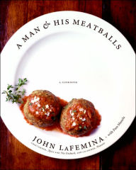 Title: A Man and His Meatballs: The Hilarious but True Story of a Self-Taught Chef and Restaurateur, Author: John LaFemina