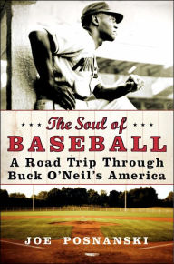 Title: Soul of Baseball: A Road Trip through Buck O'Neil's America, Author: Joe Posnanski