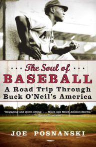 Title: Soul of Baseball: A Road Trip through Buck O'Neil's America, Author: Joe Posnanski