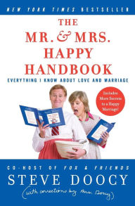 Title: The Mr. & Mrs. Happy Handbook: Everything I Know About Love and Marriage (with corrections by Mrs. Doocy), Author: Steve Doocy