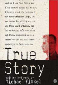 Title: True Story: Murder, Memoir, Mea Culpa, Author: Michael Finkel